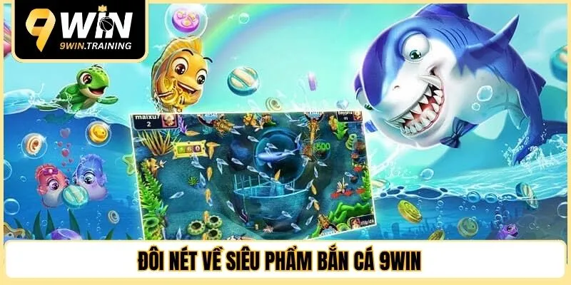 Đôi nét về siêu phẩm bắn cá 9WIN 