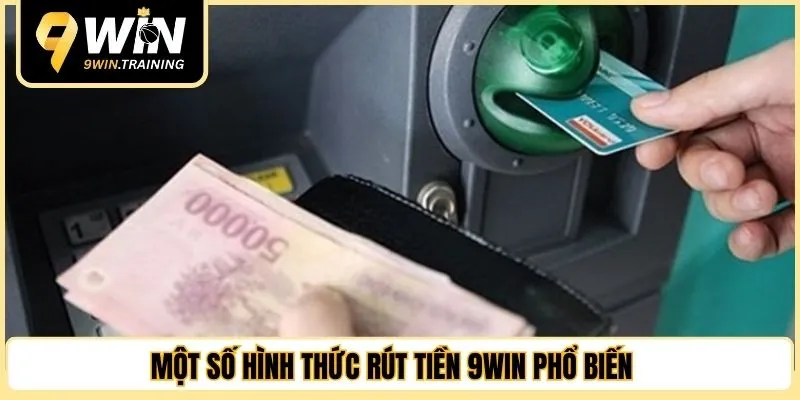 Một số hình thức rút tiền 9WIN phổ biến 