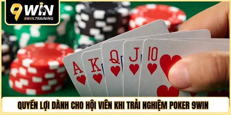 Quyền lợi dành cho hội viên khi trải nghiệm poker 9WIN