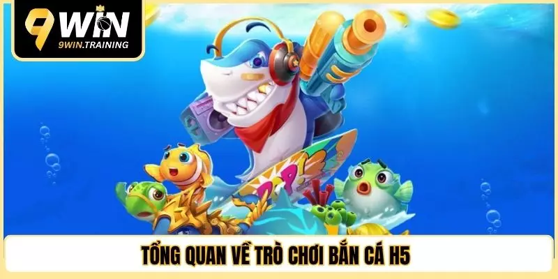 Tổng quan về trò chơi bắn cá H5